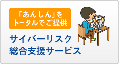 「あんしん」をトータルでご提供 サイバーリスク総合支援サービス